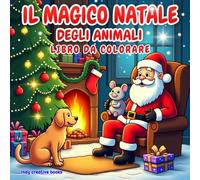 IL MAGICO NATALE DEGLI ANIMALI: LIBRO DA COLORARE. BREVI RACCONTI E DISEGNI DA COLORARE PER VIVERE LA MAGIA DEL NATALE.PER BIMBI 5-8 ANNI