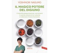 Il magico potere del digiuno. Il metodo giapponese per mantenersi in salute, prevenire le malattie e rallentare l'invecchiamento