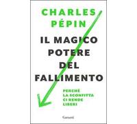 Il magico potere del fallimento. Perché la sconfitta ci rende liberi