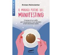 Il magico potere del manifesting. Il tempo di un caffè per visualizzare i tuoi d