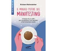 Il magico potere del manifesting. Il tempo di un caffè per visualizzare i tuoi desideri e farli diventare realtà