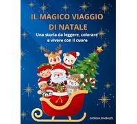 IL MAGICO VIAGGIO DI NATALE: Una storia da leggere, colorare e vivere con il cuore
