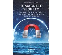 Il magnete segreto: Il sistema mentale per attrarre la vita che desideri