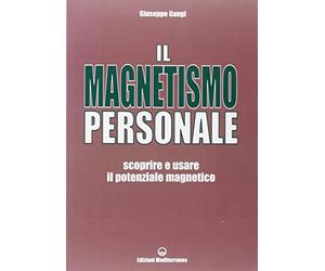 Il magnetismo personale. Scoprire e usare il potenziale magnetico