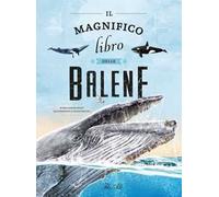 Il magnifico libro delle balene. Ediz. a colori