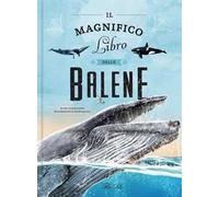 Il magnifico libro delle balene. Ediz. a colori