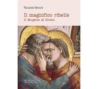 Il magnifico ribelle. Il Mugello di Giotto