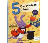 Il mago dei colori. Una storia in 5 minuti! Ediz. a colori