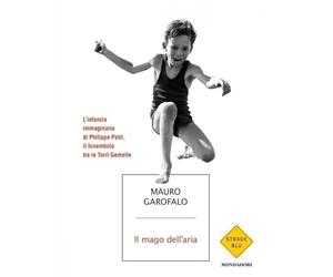 Il mago dell'aria. L'infanzia immaginaria di Philippe Petit, il funambolo tra le Torri Gemelle
