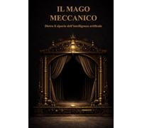Il mago meccanico: Dietro il sipario dell'intelligenza artificiale