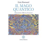Il mago quantico. Iniziazione e rituali avanzati [Paperback] Shamanel, Gaia