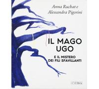 Il mago Ugo e il mistero dei fili sfavillanti - Ruchat Anna