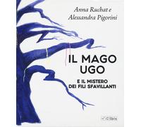 Il mago Ugo e il mistero dei fili sfavillanti - Ruchat Anna