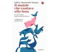 Libri Masson Jeffrey Moussaieff - Il Maiale Che Cantava Alla Luna. La Vita Emoti
