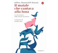 Libri Masson Jeffrey Moussaieff - Il Maiale Che Cantava Alla Luna. La Vita Emoti
