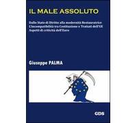 Il male assoluto. Dallo stato di diritto alla modernità restauratrice. L'incompatibilità tra costituzioni e trattati dell'UE. Aspetti di criticità dell'euro