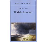 Libri Pietro Citati - Il Male Assoluto. Nel Cuore Del Romanzo Dell'ottocento