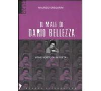 Il male di Dario Bellezza. Vita e morte di un poeta
