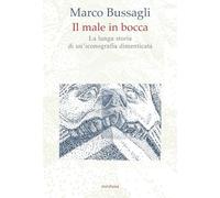 Il male in bocca. La lunga storia di un'iconografia dimenticata - Bussagli Marco