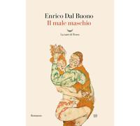 IL MALE MASCHIO - DAL BUONO ENRICO - La nave di Teseo