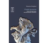 Libri Massimo Borghesi - Il Male Necessario. L'etica Del Superuomo Nel Manicheis