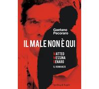 Il male non è qui. Matteo Messina Denaro. Il romanzo - Pecoraro Gaetano