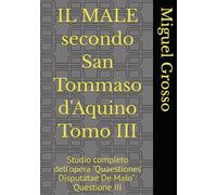 IL MALE secondo San Tommaso d'Aquino Tomo III: Studio completo dell'opera "Quaestiones Disputatae De Malo": Questione III