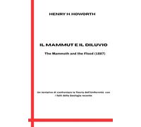 IL MAMMUT E IL DILUVIO (THE MAMMOTH AND THE FLOOD (1887): UN TENTATIVO DI CONFRONTARE LA TEORIA DELL’UNIFORMITA’ CON I FATTI DELLA GEOLOGIA RECENTE