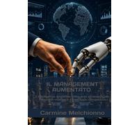 IL MANAGEMENT AUMENTATO: L’intelligenza artificiale come leva strategica per il decision-making e il vantaggio competitivo