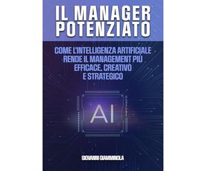 Il Manager Potenziato: Come l'intelligenza artificiale rende il management più efficace, creativo e strategico