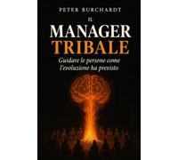 Il Manager Tribale: Guidare le persone come l'evoluzione ha previsto