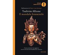Il mandala femminile. Come praticare la saggezza con le divinità del buddhismo tantrico