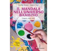 Il mandala nell'universo bambino. Componi, colora, cresci