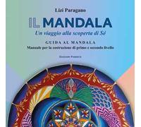 Il mandala. Un viaggio alla scoperta di Sé. Guida al mandala. Manuale per la costruzione di primo e secondo livello
