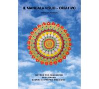Il mandala visuo-creativo. Metodo per conoscersi migliorarsi gestire le proprie