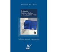 Il mandato fiduciario italiano in Somalia (1950-1960). Politiche, pratiche e prospettive