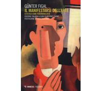 Il manifestarsi dell'arte. Estetica come fenomenologia - Figal Günter