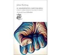 Il manifesto capitalista. Come il libero mercato salverà il mondo