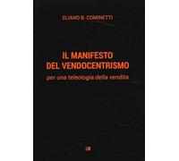 Libri Cominetti Eliano B. - Il Manifesto Del Vendocentrismo. Per Una Teleologia
