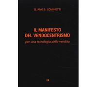Il manifesto del vendocentrismo. Per una teleologia della vendita - [Stilgraf]