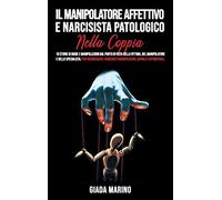 Il manipolatore affettivo e narcisista patologico nella coppia: 10 storie di bugie e manipolazioni dal punto di vista della vittima, del manipolatore ... manipolatori, capirli e affrontarli.