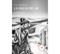 Il manoscritto. La figlia del re - Montalto Gianni