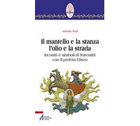 Il mantello e la stanza l'olio e la strada. Incontri e simboli di fraternità con il profeta Eliseo