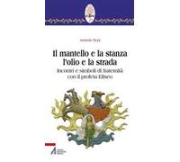 Il mantello e la stanza l'olio e la strada. Incontri e simboli di fraternità con il profeta Eliseo