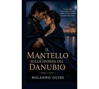 Il Mantello sulla Sponda del Danubio: Amore tradimento e Rivoluzione nell'Impero Austro-Ungarico: 1