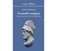 Il mantello variopinto. Democrazia in pericolo: dal mito all'algoritmo