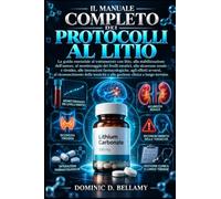 IL MANUALE COMPLETO DEI PROTOCOLLI AL LITIO: La guida essenziale al trattamento con litio, alla stabilizzazione dell'umore, al monitoraggio dei ... farmacologiche, agli effetti avversi,....
