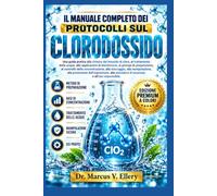 IL MANUALE COMPLETO DEI PROTOCOLLI SUL CLORODOSSIDO: Una guida pratica alla chimica del biossido di cloro, al trattamento delle acque, alle ... di sicurezza e all'uso responsabile.