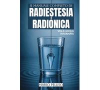 Il Manuale Completo di Radiestesia e Radionica - Vol.3: Acqua Informata
