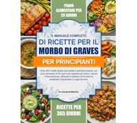 IL MANUALE COMPLETO DI RICETTE PER IL MORBO DI GRAVES PER PRINCIPIANTI: Oltre 450 ricette adatte alla tiroide e antinfiammatorie, con piani alimentari ... rafforzare il sistema immunitario...